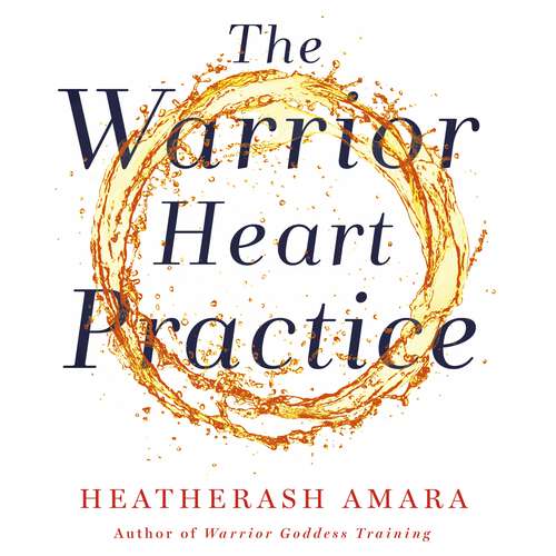 Book cover of The Warrior Heart Practice: A simple process to transform confusion into clarity and pain into peace