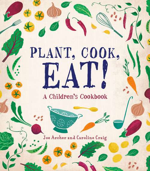 Book cover of Plant, Cook, Eat!: A Children's Cookbook