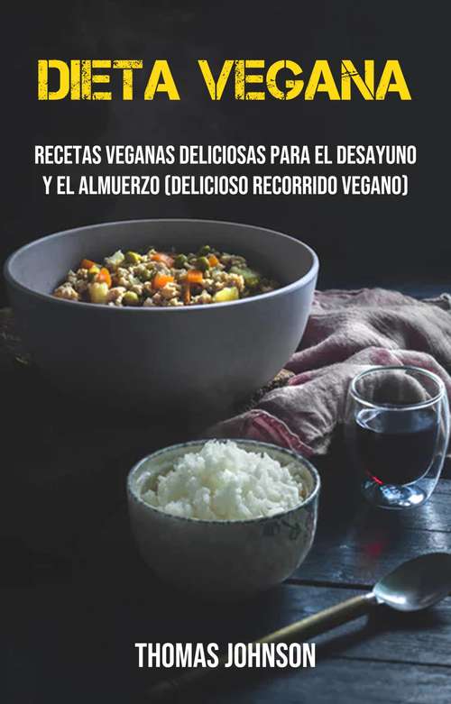 Book cover of Dieta Vegana: Recetas Veganas Deliciosas Para El Desayuno Y El Almuerzo (Delicioso Recorrido Vegano)