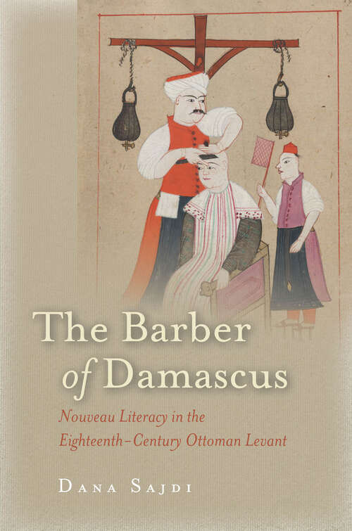 Book cover of The Barber of Damascus: Nouveau Literacy in the Eighteenth-Century Ottoman Levant