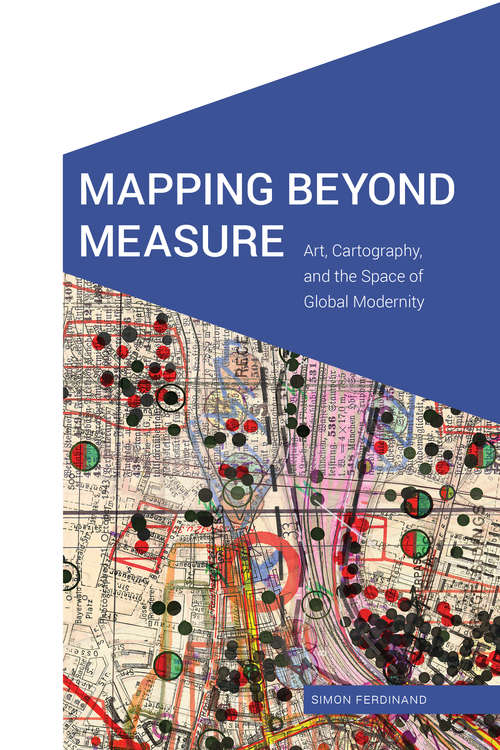 Book cover of Mapping Beyond Measure: Art, Cartography, and the Space of Global Modernity (Cultural Geographies + Rewriting the Earth)