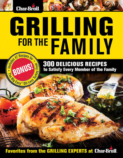 Book cover of Grilling for the Family: 300 Delicious Recipes to Satisfy Every Member of the Family (Char-Broil)