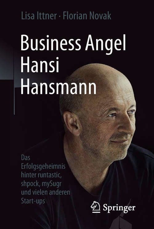 Book cover of Business Angel Hansi Hansmann: Das Erfolgsgeheimnis hinter runtastic, shpock, mySugr und vielen anderen Start-ups (1. Aufl. 2018)