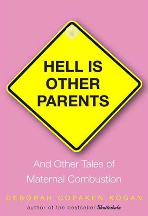 Book cover of Hell Is Other Parents: And Other Tales of Maternal Combustion