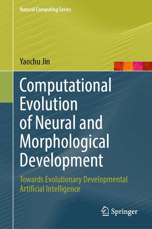 Book cover of Computational Evolution of Neural and Morphological Development: Towards Evolutionary Developmental Artificial Intelligence (1st ed. 2023) (Natural Computing Series)