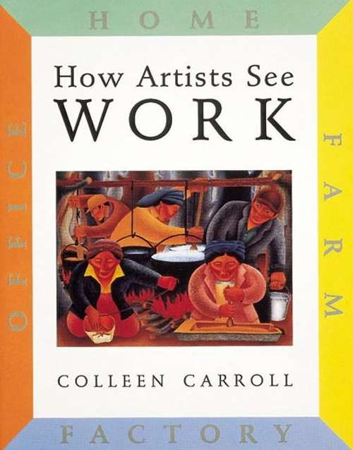 Book cover of How Artists See Work: Farm, Factory, Home, Office