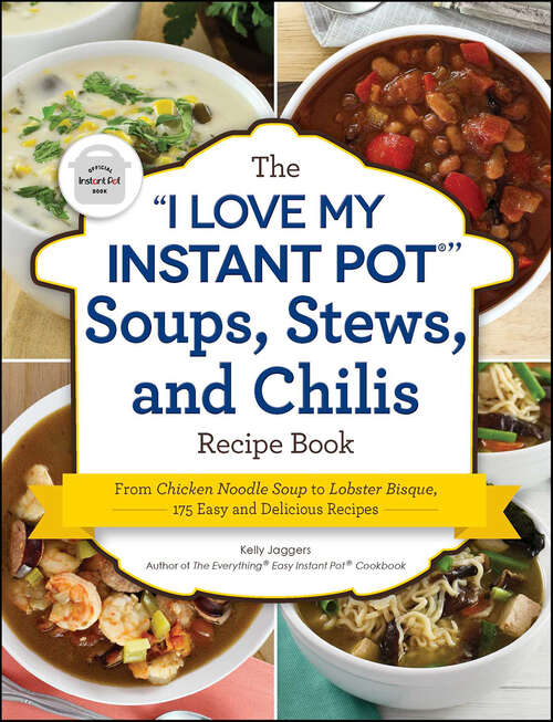 Book cover of The "I Love My Instant Pot" Soups, Stews, and Chilis Recipe Book: From Chicken Noodle Soup to Lobster Bisque, 175 Easy and Delicious Recipes ("I Love My")