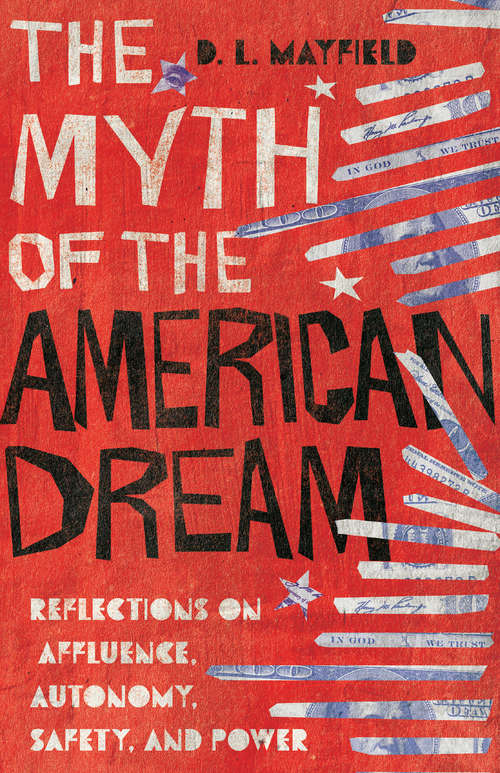 Book cover of The Myth of the American Dream: Reflections on Affluence, Autonomy, Safety, and Power