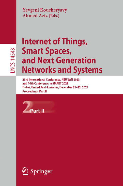 Book cover of Internet of Things, Smart Spaces, and Next Generation Networks and Systems: 23rd International Conference, NEW2AN 2023, and 16th Conference, ruSMART 2023, Dubai, United Arab Emirates, December 21–22, 2023, Proceedings, Part II (2024) (Lecture Notes in Computer Science #14543)