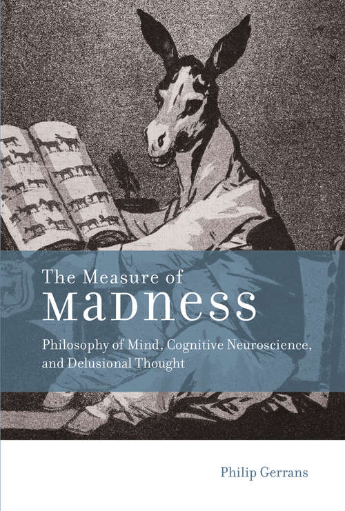 Book cover of The Measure of Madness: Philosophy of Mind, Cognitive Neuroscience, and Delusional Thought (Life and Mind: Philosophical Issues in Biology and Psychology)