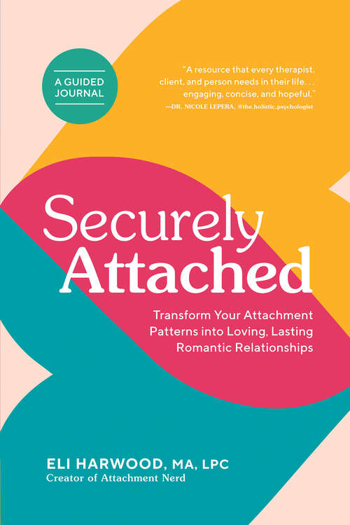 Book cover of Securely Attached: Transform Your Attachment Patterns into Loving, Lasting Romantic Relationships (A Guided Journal)