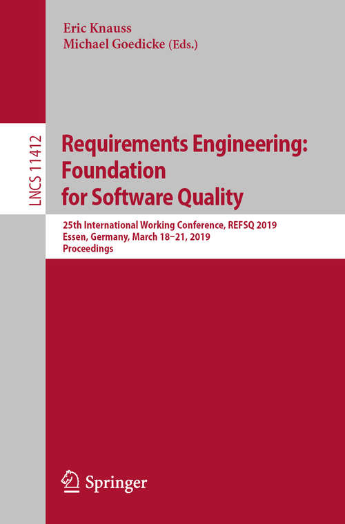 Book cover of Requirements Engineering: 25th International Working Conference, REFSQ 2019, Essen, Germany, March 18–21, 2019, Proceedings (1st ed. 2019) (Lecture Notes in Computer Science #11412)