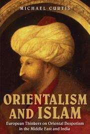 Book cover of Orientalism and Islam: European Thinkers on Oriental Despotism in the Middle East and India