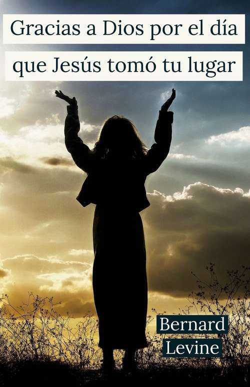 Book cover of Gracias a Dios por el día que Jesús tomó tu lugar