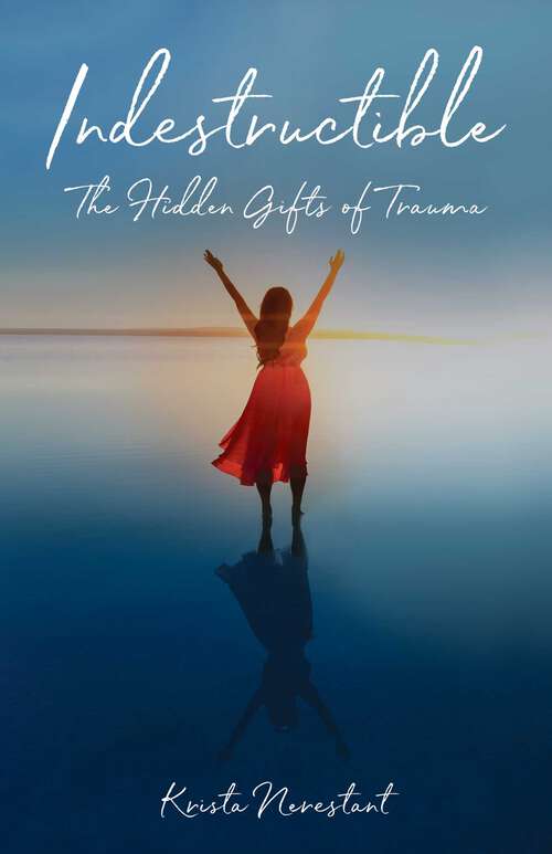 Book cover of Indestructible: The Hidden Gifts of Trauma