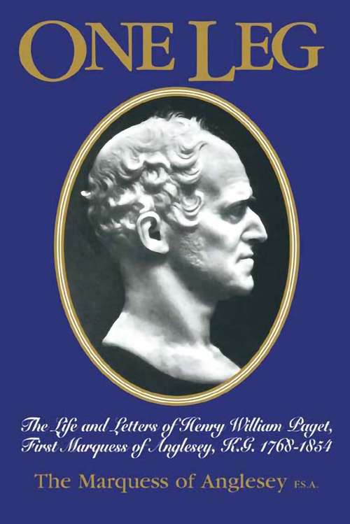 Book cover of One Leg: The Life and Letters of Henry Wiliiam Paget, First Marquess of Anglesey, K.G. 1768–1854