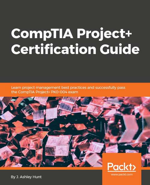 Book cover of CompTIA Project+ Certification Guide: Learn project management best practices and successfully pass the CompTIA Project+ PK0-004 exam