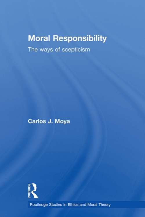 Book cover of Moral Responsibility: The Ways of Scepticism (Routledge Studies in Ethics and Moral Theory)