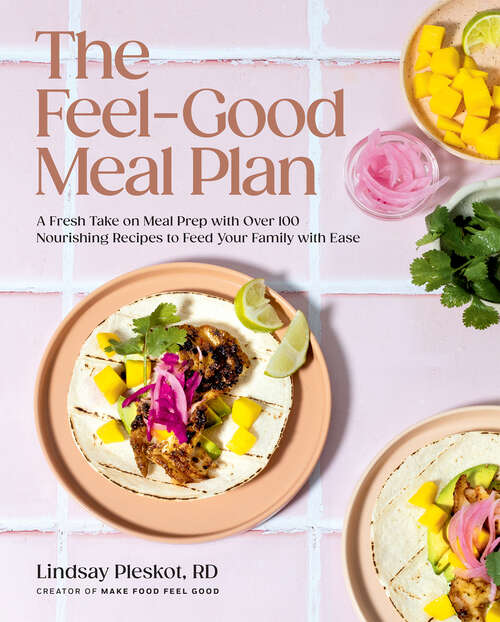 Book cover of The Feel-Good Meal Plan: A Fresh Take on Meal Prep with Over 100 Nourishing Recipes to Feed Your Family with Ease