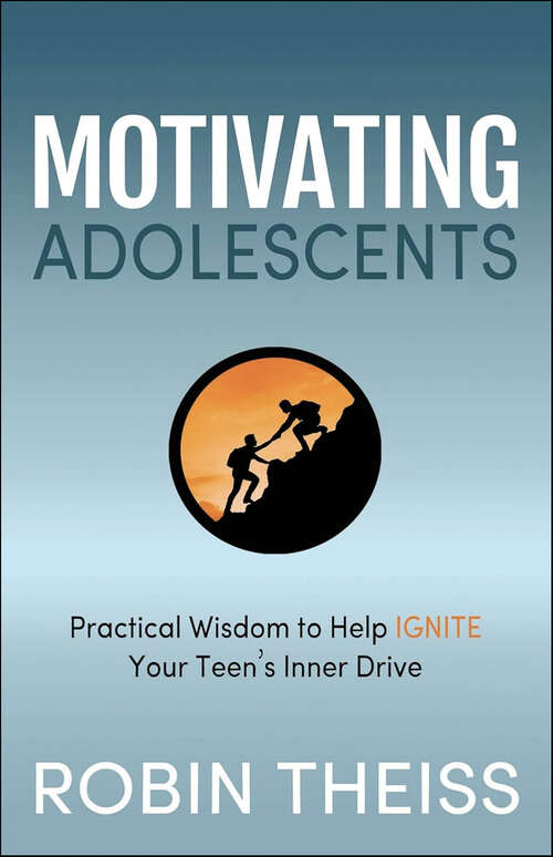 Book cover of Motivating Adolescents: Practical Wisdom To Help Ignite Your Teen’s Inner Drive