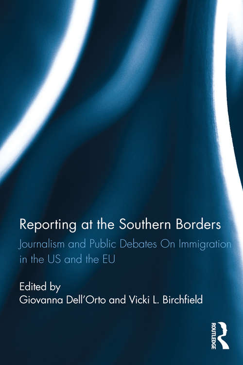 Book cover of Reporting at the Southern Borders: Journalism and Public Debates on Immigration in the U.S. and the E.U. (Routledge Studies in Global Information, Politics and Society)