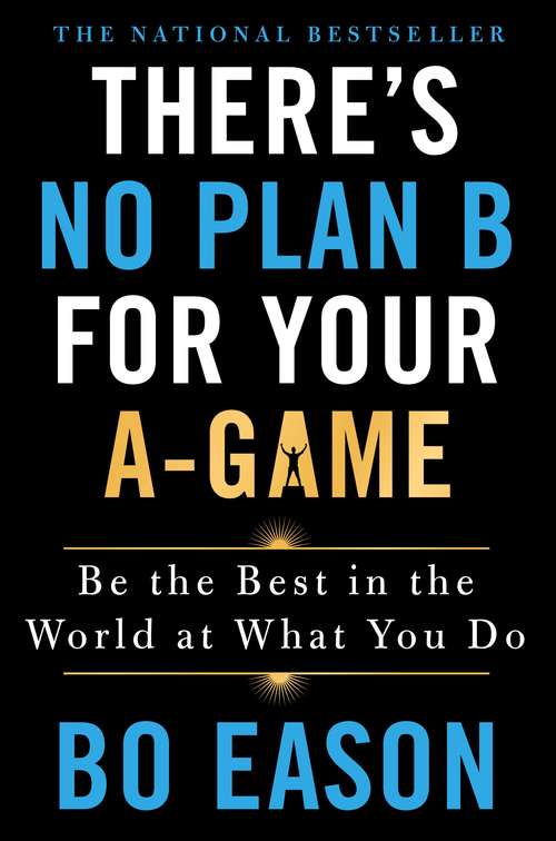 Book cover of There's No Plan B for Your A-Game: Be the Best in the World at What You Do