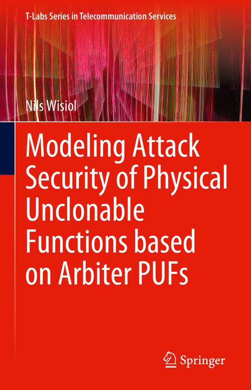 Book cover of Modeling Attack Security of Physical Unclonable Functions based on Arbiter PUFs (1st ed. 2023) (T-Labs Series in Telecommunication Services)