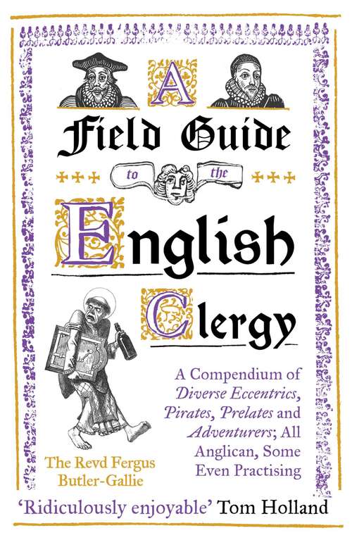 Book cover of A Field Guide to the English Clergy: A Compendium of Diverse Eccentrics, Pirates, Prelates and Adventurers; All Anglican, Some Even Practising