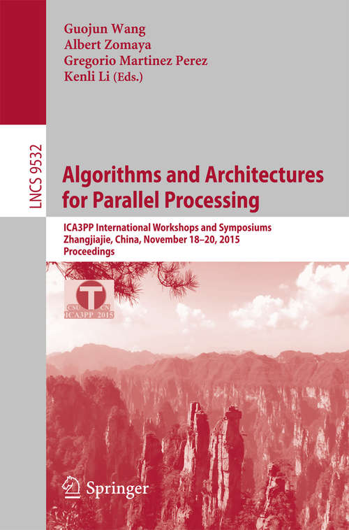 Book cover of Algorithms and Architectures for Parallel Processing: ICA3PP International Workshops and Symposiums, Zhangjiajie, China, November 18-20, 2015, Proceedings (Lecture Notes in Computer Science #9532)