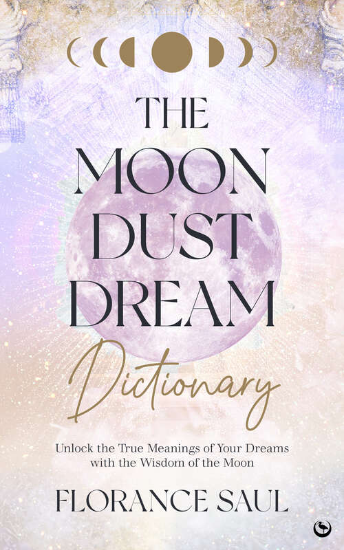 Book cover of The Moon Dust Dream Dictionary: Unlock the true meanings of your dreams with the wisdom of the moon