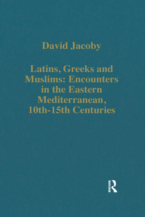 Book cover of Latins, Greeks and Muslims: Encounters in the Eastern Mediterranean, 10th-15th Centuries