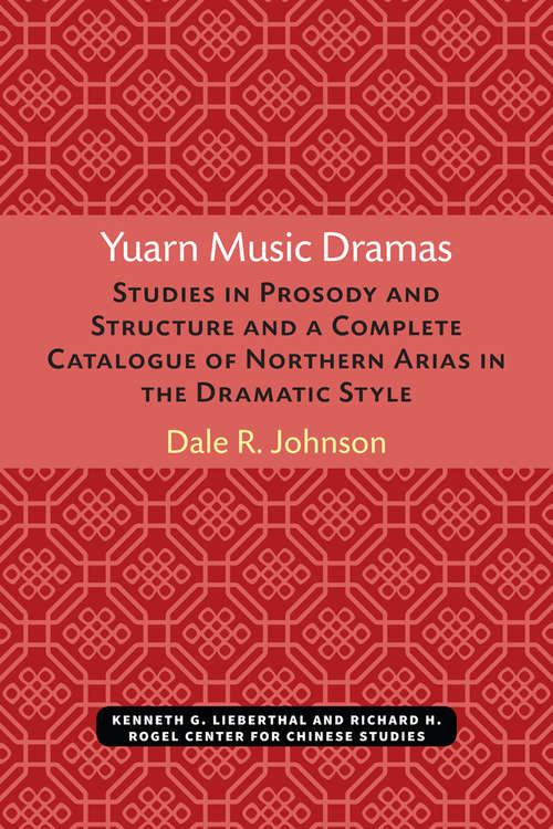 Book cover of Yuarn Music Dramas: Studies in Prosody and Structure and a Complete Catalogue of Northern Arias in the Dramatic Style (Michigan Monographs In Chinese Studies #40)