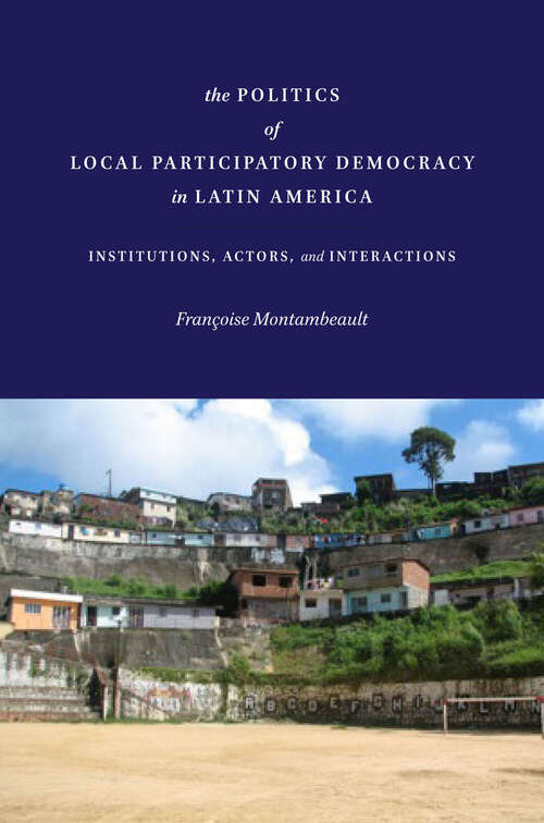 Book cover of The Politics of Local Participatory Democracy in Latin America