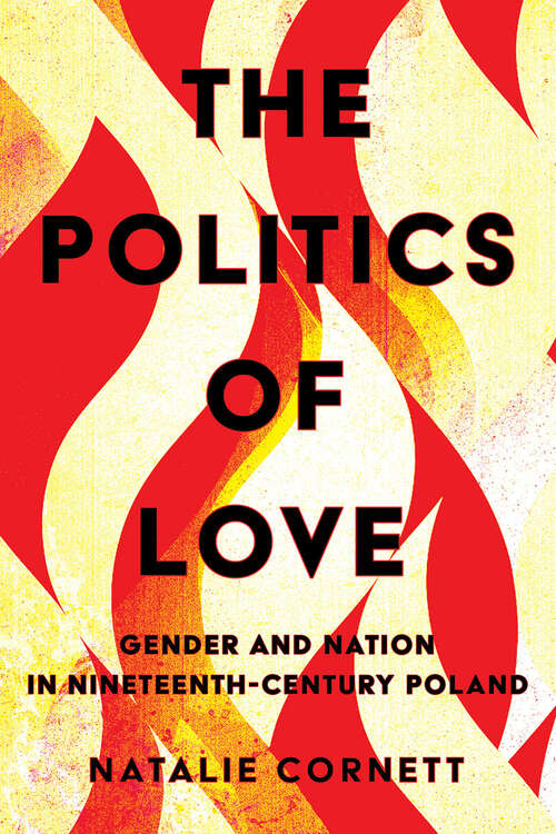 Book cover of The Politics of Love: Gender and Nation in Nineteenth-Century Poland