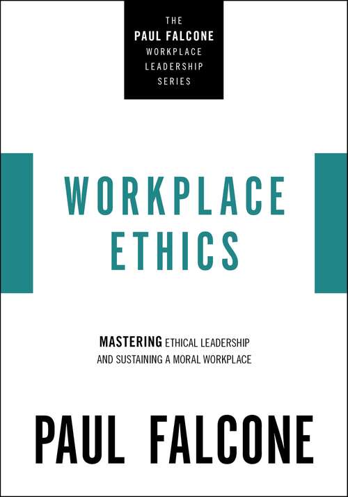 Book cover of Workplace Ethics: Mastering Ethical Leadership and Sustaining a Moral Workplace (The Paul Falcone Workplace Leadership Series)