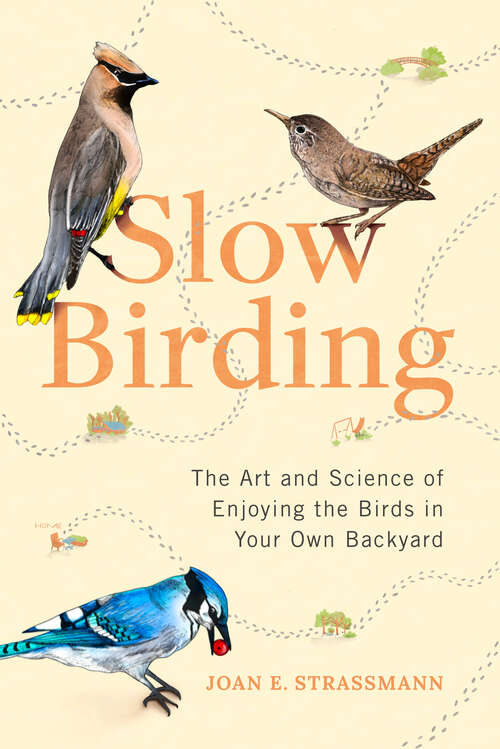 Book cover of Slow Birding: The Art and Science of Enjoying the Birds in Your Own Backyard 