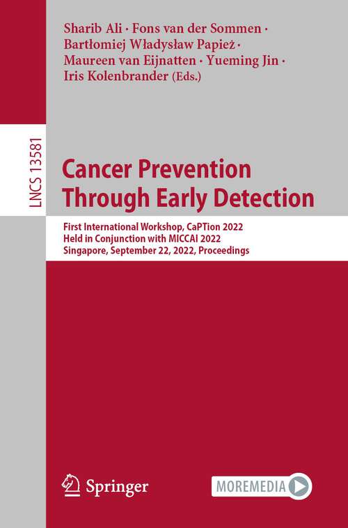 Book cover of Cancer Prevention Through Early Detection: First International Workshop, CaPTion 2022, Held in Conjunction with MICCAI 2022, Singapore, September 22, 2022, Proceedings (1st ed. 2022) (Lecture Notes in Computer Science #13581)