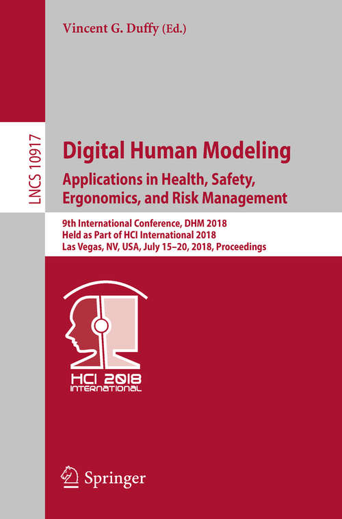 Book cover of Digital Human Modeling. Applications in Health, Safety, Ergonomics, and Risk Management: 9th International Conference, DHM 2018, Held as Part of HCI International 2018, Las Vegas, NV, USA, July 15-20, 2018, Proceedings (1st ed. 2018) (Lecture Notes in Computer Science #10917)