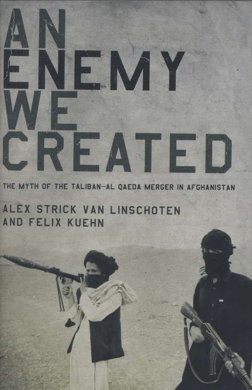 Book cover of An Enemy We Created: The Myth Of The Taliban-al Qaeda Merger In Afghanistan