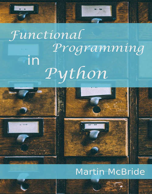 Book cover of Functional Programming in Python: Explore what functional programming is, how it is used, and the features of Python that support it