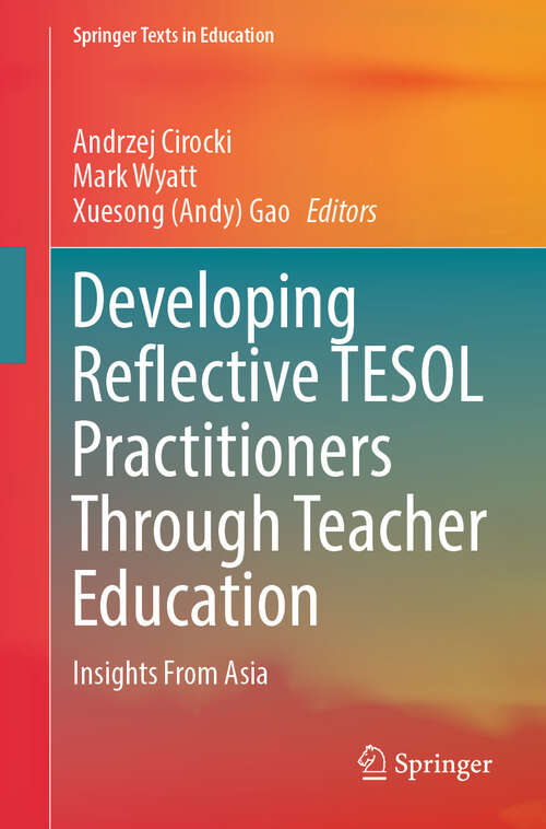 Book cover of Developing Reflective TESOL Practitioners Through Teacher Education: Insights From Asia (2024) (Springer Texts in Education)