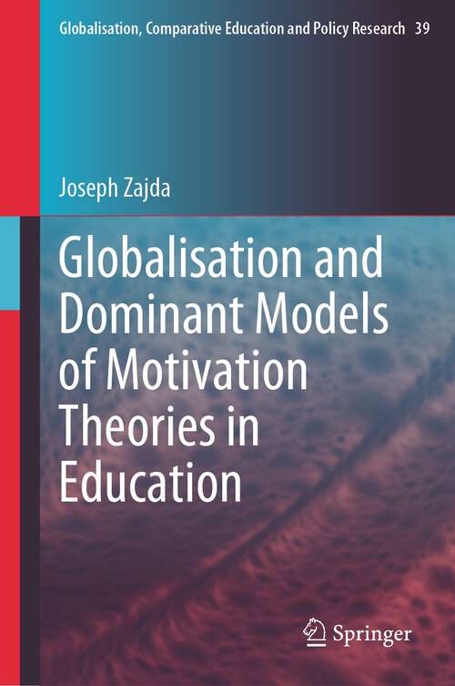 Book cover of Globalisation and Dominant Models of Motivation Theories in Education (1st ed. 2023) (Globalisation, Comparative Education and Policy Research #39)