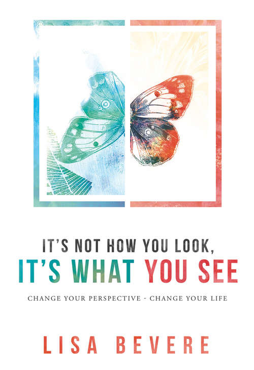 Book cover of It's Not How You Look, It's What You See: Change Your Perspective--Change Your Life