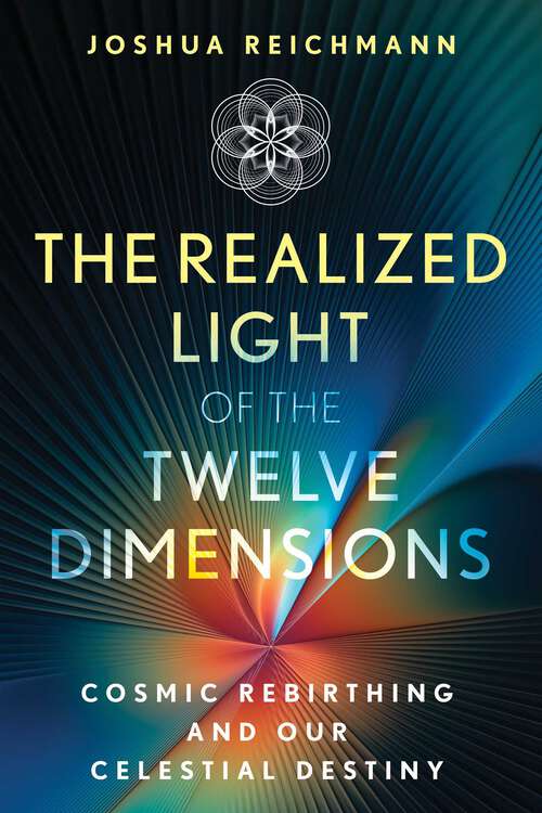 Book cover of The Realized Light of the Twelve Dimensions: Cosmic Rebirthing and Our Celestial Destiny