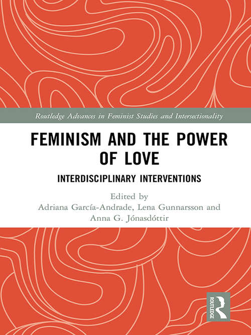 Book cover of Feminism and the Power of Love: Interdisciplinary Interventions (Routledge Advances in Feminist Studies and Intersectionality)