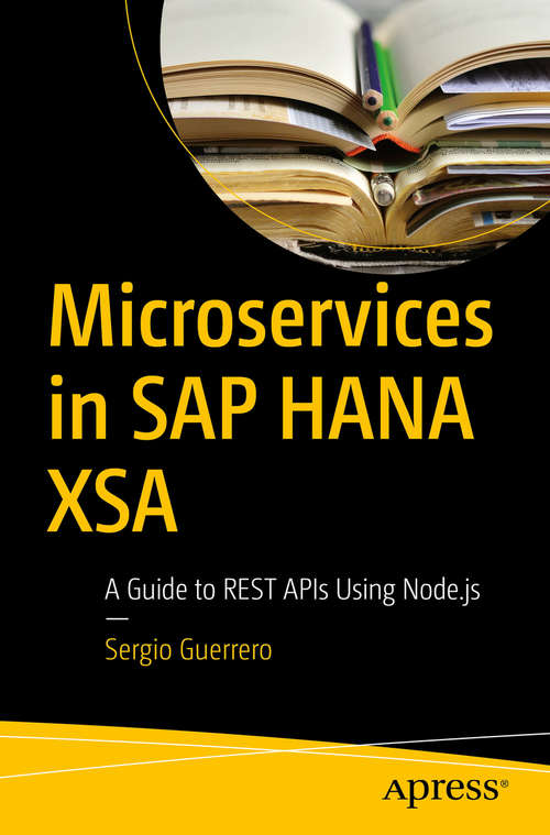 Book cover of Microservices in SAP HANA XSA: A Guide to REST APIs Using Node.js (1st ed.)
