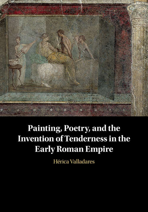 Book cover of Painting, Poetry, and the Invention of Tenderness in the Early Roman Empire