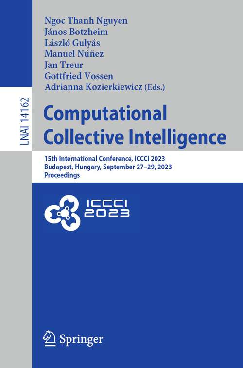 Book cover of Computational Collective Intelligence: 15th International Conference, ICCCI 2023, Budapest, Hungary, September 27–29, 2023, Proceedings (1st ed. 2023) (Lecture Notes in Computer Science #14162)