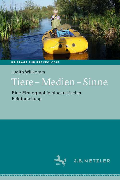 Book cover of Tiere – Medien – Sinne: Eine Ethnographie bioakustischer Feldforschung (1. Aufl. 2022) (Beiträge zur Praxeologie / Contributions to Praxeology)