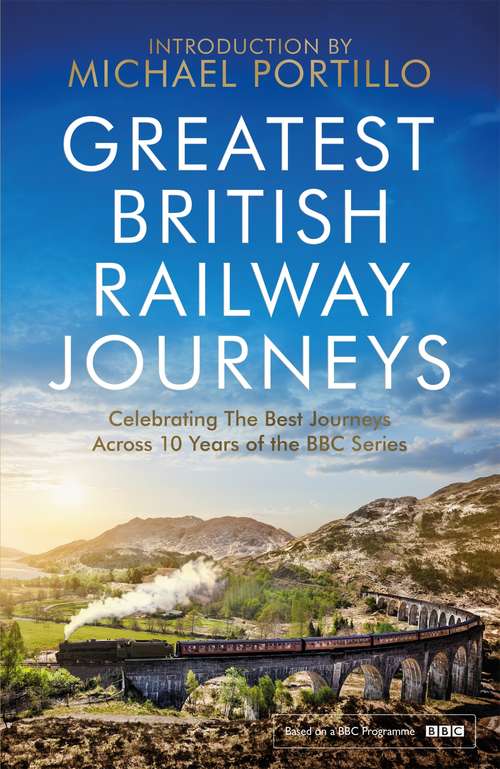 Book cover of Greatest British Railway Journeys: Celebrating the greatest journeys from the BBC's beloved railway travel series